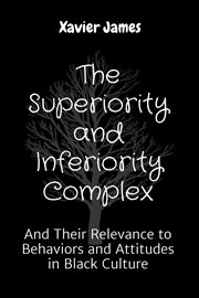 The Superiority and Inferiority Complex : And Their Relevance to Behaviors and Attitudes in Black Culture cover image