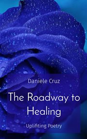 The Roadway to Healing : Uplifiting Poetry cover image