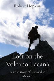 Lost on the Volcano Tacaná : A true story of survival in Mexico cover image