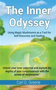 The Inner Odyssey : Using Magic Mushrooms as a Tool for Self-Discovery and Healing cover image