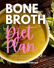 Bone Broth Diet Plan : A 3-Week Step-by-Step Guide for Women to Promote Weight Loss and Healing, with Curated Recipes cover image