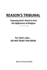 Reason's Tribunal : Exposing God's Word to End the Nightmare of Religion cover image
