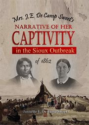 Mrs. J.E. De Camp Sweet's Narrative of Her Captivity in the Sioux Outbreak of 1862 cover image