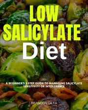 Low Salicylate Diet : A Beginner's 3-Step Guide to Managing Salicylate Sensitivity or Intolerance cover image