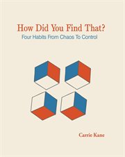 How Did You Find That ? : Four Habits From Chaos To Control cover image