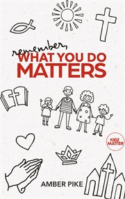 Remember, What You Do Matters cover image