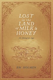 Lost in the Land of Milk and Honey : An Immigrant Saga cover image