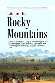 Life in the Rocky Mountains From 1830-1835 : 1835 cover image