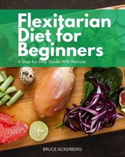 Flexitarian Diet for Beginners : A Step-by-Step Guide With Recipes cover image