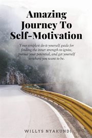 Amazing Journey to Self-Motivation : Motivation cover image