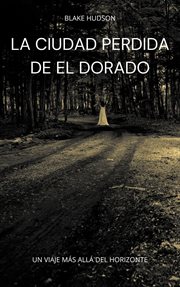La Ciudad Perdida de El Dorado : Un Viaje Más allá del Horizonte cover image