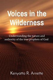Voices in the Wilderness : Understanding the nature and authority of the true prophets of God cover image