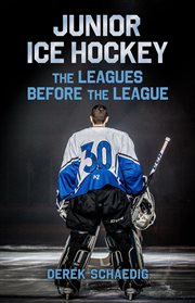 Junior Ice Hockey : The Leagues Before The League cover image
