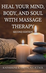 Heal Your Mind, Body, and Soul With Massage Therapy cover image