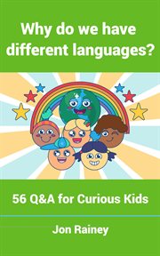 Why Do We Have Different Languages? : 56 Q&A for Curious Kids cover image