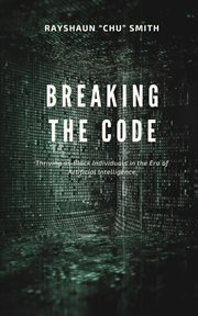Breaking the Code : Thriving as Black Individuals in the Era of Artificial Intelligence cover image