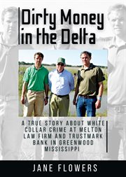 Dirty Money in the Delta, a True Story About White Collar Crime at Melton Law Firm and Trustmark Ban cover image