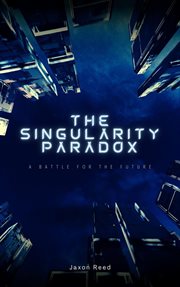 The Singularity Paradox : A Battle for the Future cover image