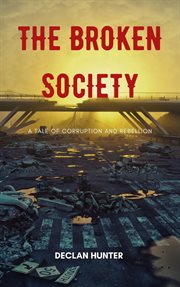 The Broken Society : A Tale of Corruption and Rebellion cover image