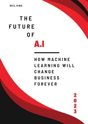 The Future of AI : How Machine Learning Will Change Business Forever cover image