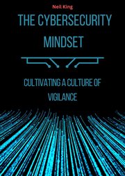 The Cybersecurity Mindset : Cultivating a Culture of Vigilance cover image