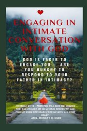 Engaging in Intimate Conversation With God : God is EAGER to ENGAGE YOU - Are YOU HUNGRY to RESPOND to Your Father in INTIMACY? cover image