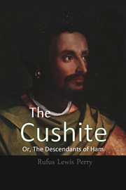 The Cushite, or, the Descendants of Ham cover image
