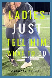 Ladies, Just Tell Him What to Do! : V#1 of 5  "Men Are Simple" cover image