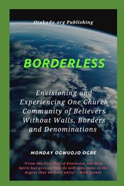 Borderless Envisioning and Experiencing One Church Community of Believers Without Walls, Borders cover image