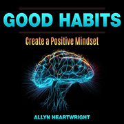 Good Habits, Create a Positive Mindset cover image