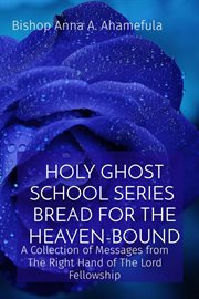 Bread for the Heaven-Bound : A Collection of Messages from The Right Hand of The Lord Fellowship cover image