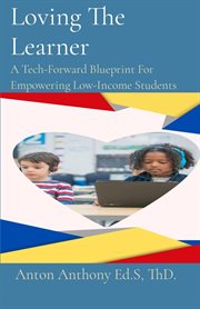 Loving the Learner : A Tech-Forward Blueprint For Empowering Low-Income Students cover image