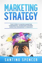 Marketing Strategy : 7 Easy Steps to Master Marketing Fundamentals, Advertising Strategy, Marketing Management & Research cover image