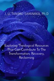 Exploring Theological Resources That Can Contribute to the Transformation, Recovery, Reclaiming cover image