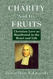 Charity and Its Fruits : Christian Love as Manifested in the Heart and Life cover image