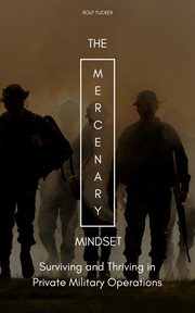 The Mercenary Mindset : Surviving and Thriving in Private Military Operations cover image