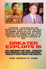 Greater Exploits : 16 Featuring. Watchman Nee and Witness Lee in How to Study the Bible; The Eco. Normal Christian Life; Spiritual Authority and Submission; Sit, Walk, Stand and The Economy of God A cover image