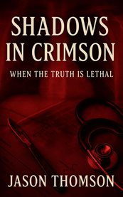 Shadows in Crimson : When The Truth Is Lethal cover image