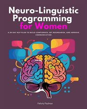 Neuro-Linguistic Programming for Women : A 30-day Nlp Plan To Build Confidence, Set Boundaries, And Improve Communication cover image