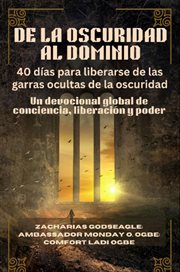 DE LA OSCURIDAD AL DOMINIO - 40 días para liberarse de las garras ocultas de la oscuridad : Un Devocional Global De Conciencia, Liberación Y Poder cover image