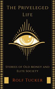 The Privileged Life : Stories of Old Money and Elite Society cover image
