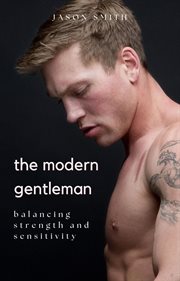 The Modern Gentleman : Balancing Strength and Sensitivity cover image