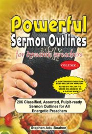 Powerful Sermon Outlines for Dynamic Preachers : 206 classified, assorted, pulpit-ready sermon outlines for energetic preachers cover image