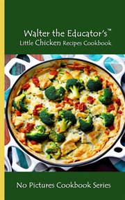 Walter the Educator's Little Chicken Recipes Cookbook : No Pictures Cookbook Series cover image