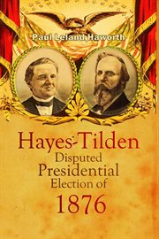 The Hayes : Tilden Disputed Presidential Election of 1876 cover image