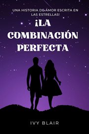 ¡La Combinación Perfecta : Una Historia de Amor Escrita En las Estrellas! cover image