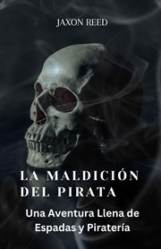 La maldición Del pirata : Una aventura llena de espadas y piratería cover image