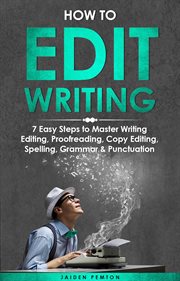 How to Edit Writing : 7 Easy Steps to Master Writing Editing, Proofreading, Copy Editing, Spelling, Grammar & Punctuation. Creative Writing cover image