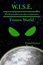 W.I.S.E World Interplanetary Space Exploration : Frozen World. W.I.S.E cover image