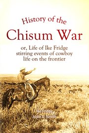 History of the Chisum War; Or, Life of Ike Fridge : Stirring Events of Cowboy Life on the Frontier cover image